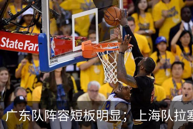 广东队阵容短板明显；上海队拉塞尔验货成功，麦基不堪大用